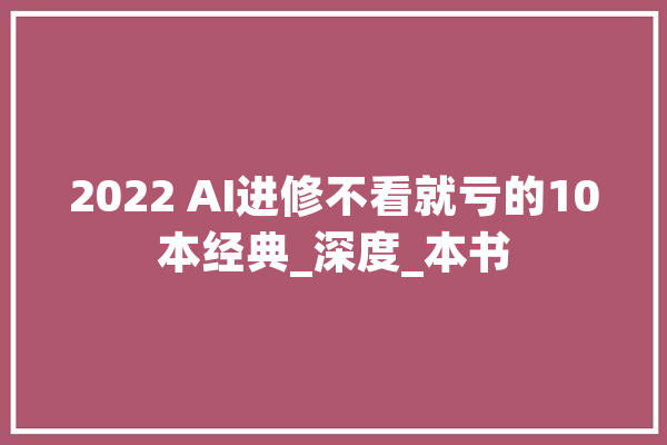 2022 AI进修不看就亏的10本经典_深度_本书