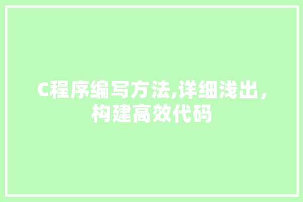 C程序编写方法,详细浅出，构建高效代码 AI快讯
