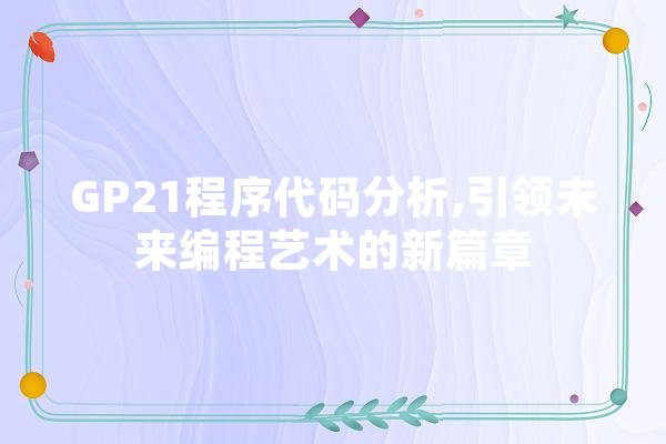 GP21程序代码分析,引领未来编程艺术的新篇章 绘影字幕