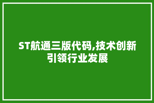 ST航通三版代码,技术创新引领行业发展