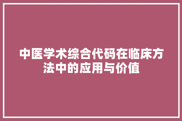 中医学术综合代码在临床方法中的应用与价值
