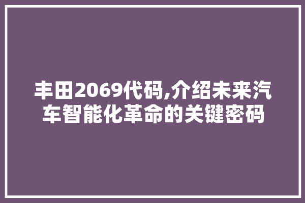丰田2069代码,介绍未来汽车智能化革命的关键密码