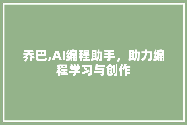 乔巴,AI编程助手，助力编程学习与创作 智能助手