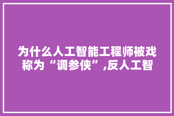 为什么人工智能工程师被戏称为“调参侠”,反人工智能联盟