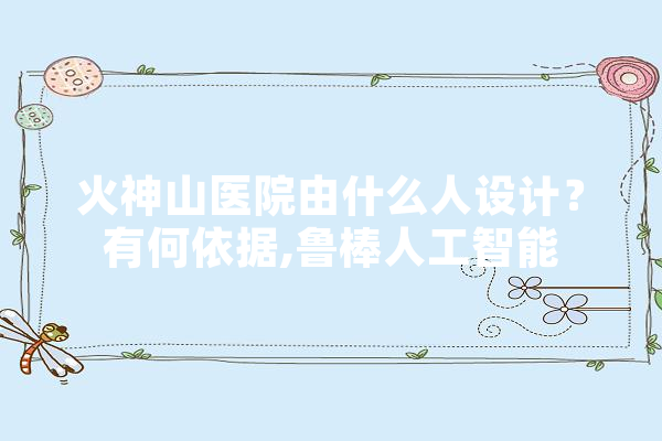 火神山医院由什么人设计？有何依据,鲁棒人工智能