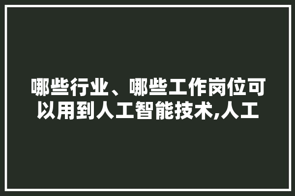 哪些行业、哪些工作岗位可以用到人工智能技术,人工智能 rmvb 下载