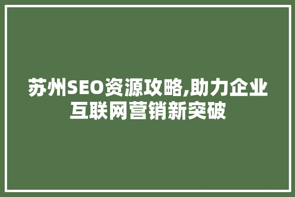 苏州SEO资源攻略,助力企业互联网营销新突破 计算机