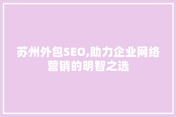 苏州外包SEO,助力企业网络营销的明智之选 AI简讯