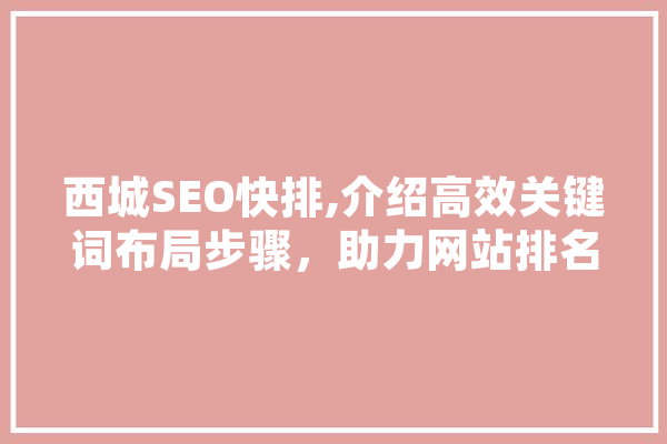 西城SEO快排,介绍高效关键词布局步骤，助力网站排名腾飞