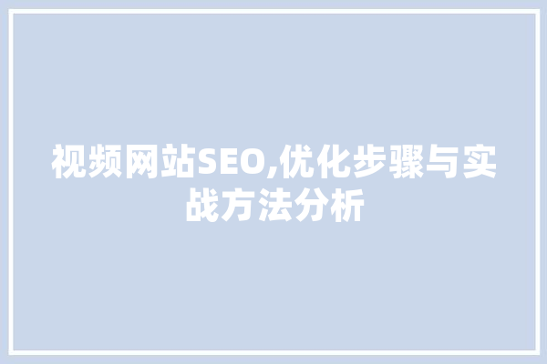 视频网站SEO,优化步骤与实战方法分析 文字写作