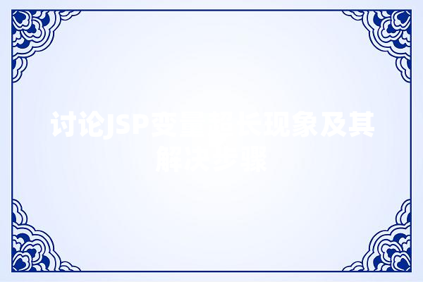 讨论JSP变量超长现象及其解决步骤 文字写作