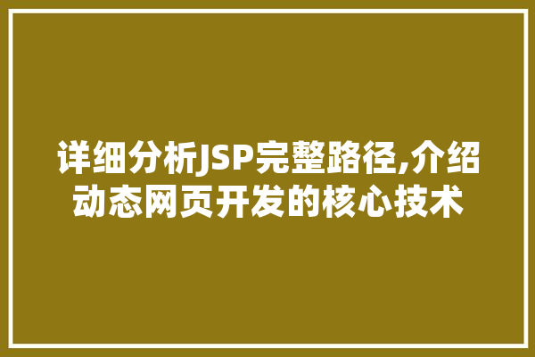 详细分析JSP完整路径,介绍动态网页开发的核心技术