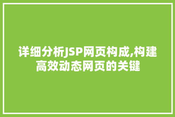 详细分析JSP网页构成,构建高效动态网页的关键 智能问答