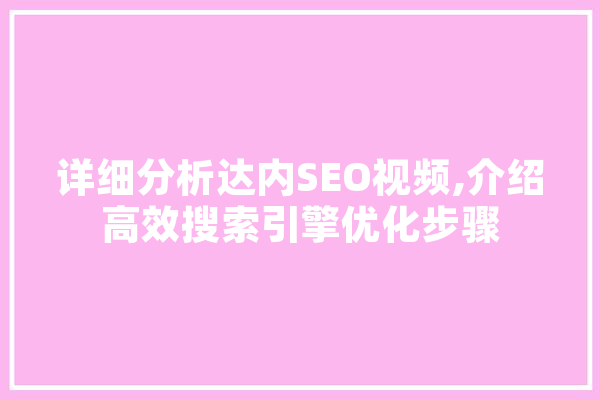 详细分析达内SEO视频,介绍高效搜索引擎优化步骤