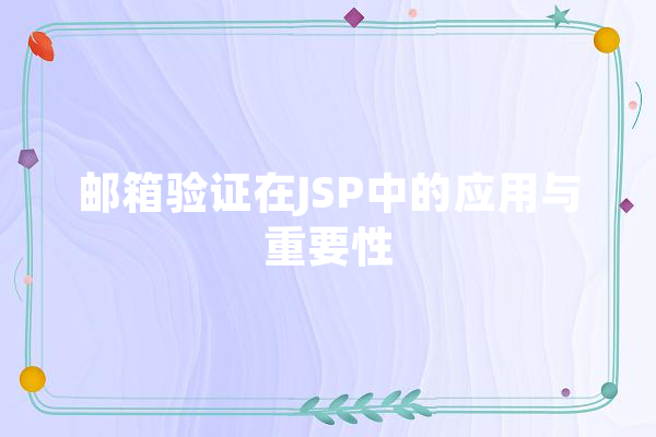 邮箱验证在JSP中的应用与重要性 智能写作
