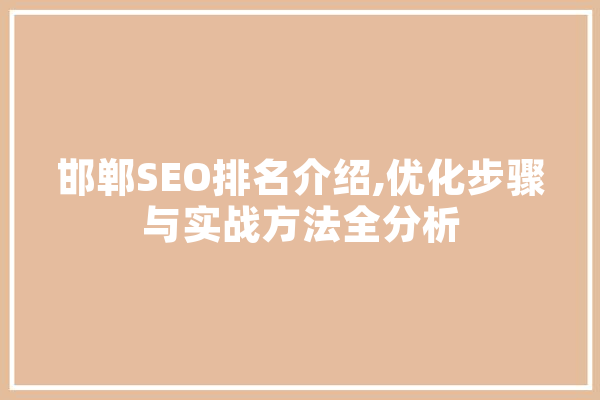 邯郸SEO排名介绍,优化步骤与实战方法全分析 智能写作