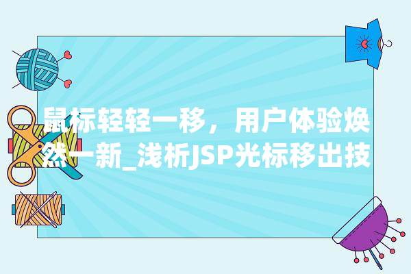 鼠标轻轻一移，用户体验焕然一新_浅析JSP光标移出技术的应用与价值 AI快讯