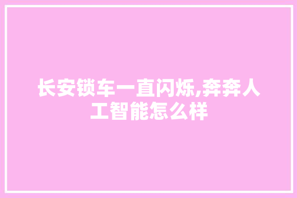 长安锁车一直闪烁,奔奔人工智能怎么样