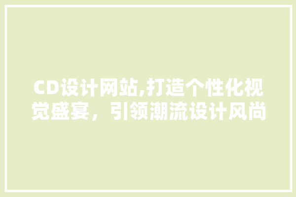 CD设计网站,打造个性化视觉盛宴，引领潮流设计风尚 科技快讯