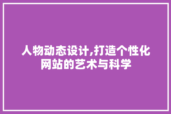 人物动态设计,打造个性化网站的艺术与科学