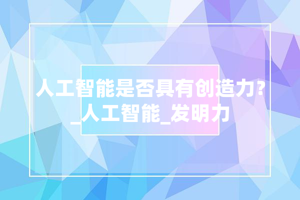人工智能是否具有创造力？_人工智能_发明力
