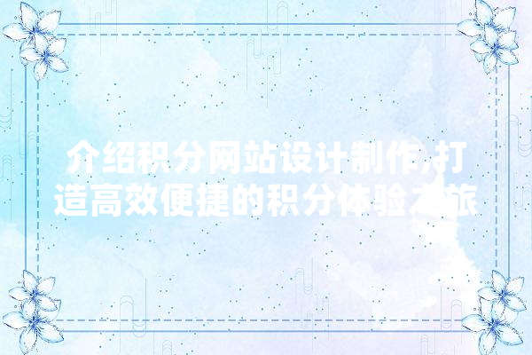 介绍积分网站设计制作,打造高效便捷的积分体验之旅