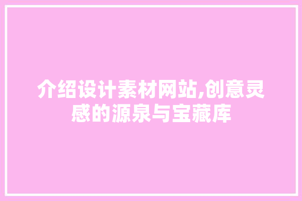 介绍设计素材网站,创意灵感的源泉与宝藏库 AI简讯
