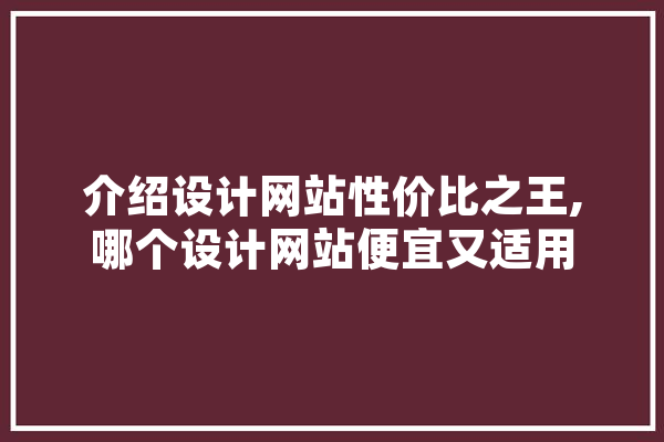 介绍设计网站性价比之王,哪个设计网站便宜又适用