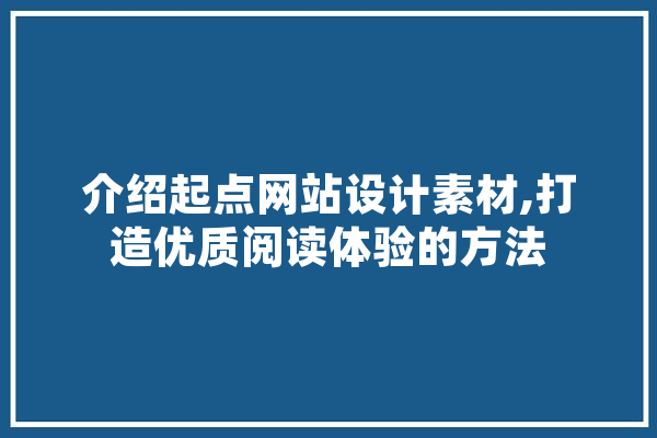 介绍起点网站设计素材,打造优质阅读体验的方法 绘影字幕