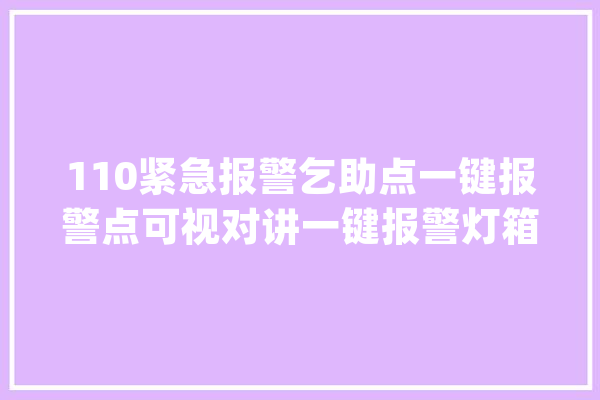 110紧急报警乞助点一键报警点可视对讲一键报警灯箱_一键_紧迫 科技快讯