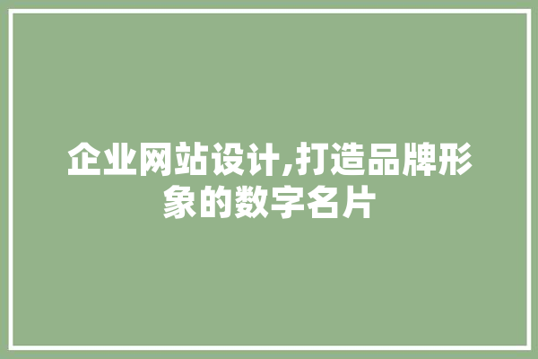 企业网站设计,打造品牌形象的数字名片 计算机