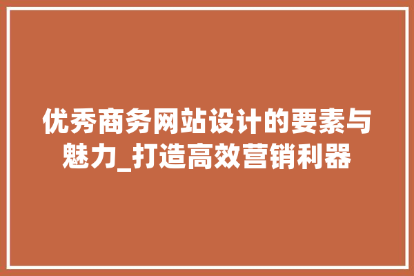 优秀商务网站设计的要素与魅力_打造高效营销利器 绘影字幕