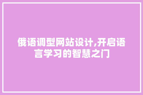 俄语调型网站设计,开启语言学习的智慧之门