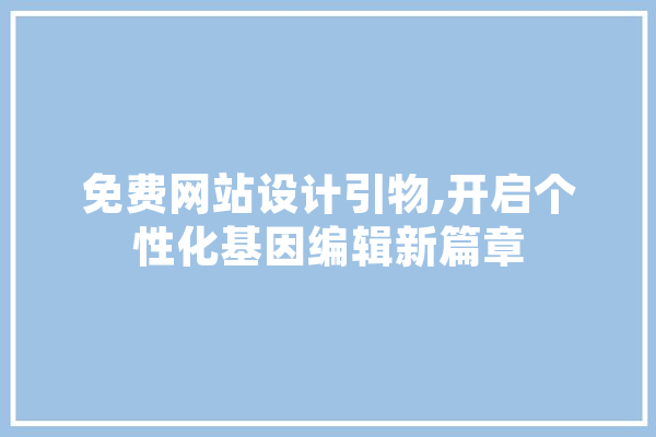 免费网站设计引物,开启个性化基因编辑新篇章