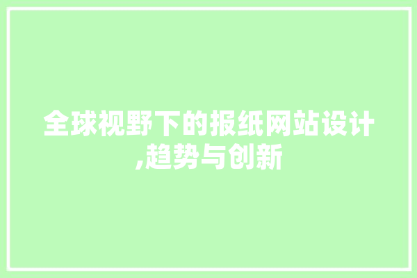全球视野下的报纸网站设计,趋势与创新 文字写作