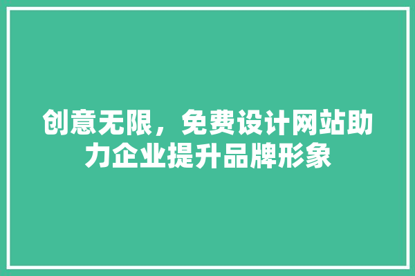 创意无限，免费设计网站助力企业提升品牌形象 AI快讯
