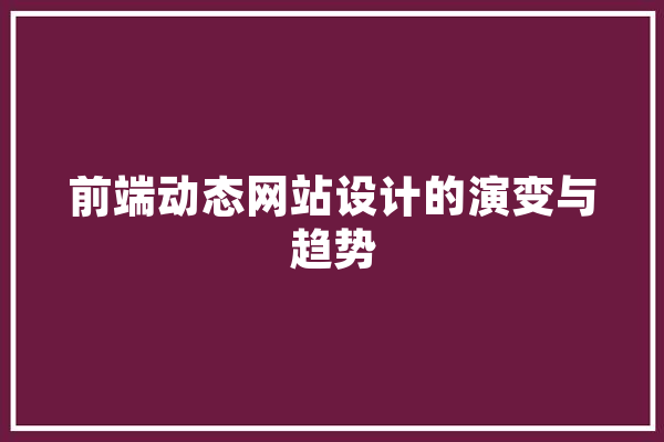 前端动态网站设计的演变与趋势 AI简讯