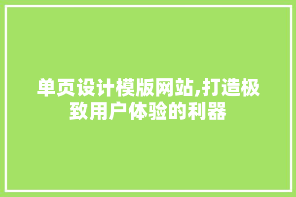 单页设计模版网站,打造极致用户体验的利器 AI快讯