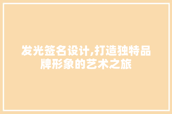 发光签名设计,打造独特品牌形象的艺术之旅