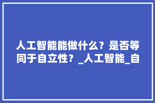 人工智能能做什么？是否等同于自立性？_人工智能_自立 绘影字幕