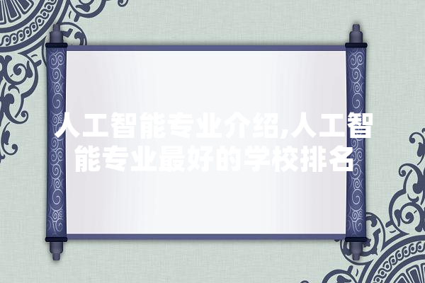 人工智能专业介绍,人工智能专业最好的学校排名 智能问答