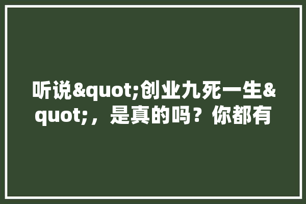 听说"创业九死一生"，是真的吗？你都有哪些经历和体会,人工智能开方