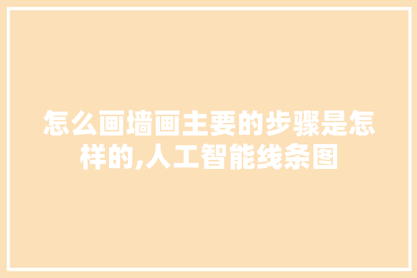 怎么画墙画主要的步骤是怎样的,人工智能线条图