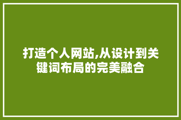 打造个人网站,从设计到关键词布局的完美融合 AI快讯