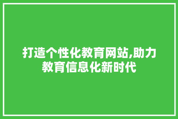 打造个性化教育网站,助力教育信息化新时代