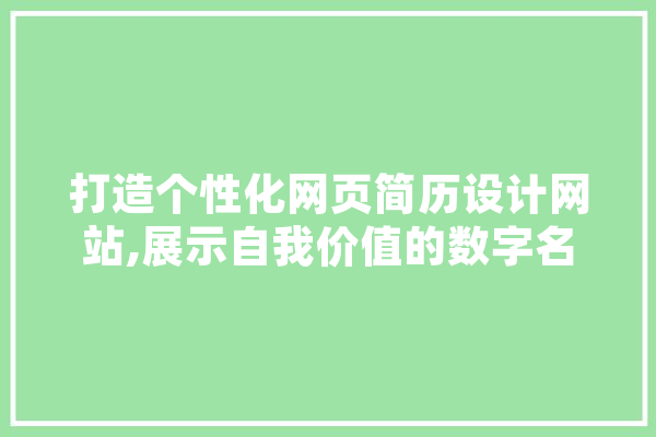 打造个性化网页简历设计网站,展示自我价值的数字名片