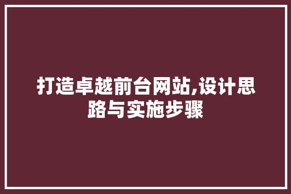 打造卓越前台网站,设计思路与实施步骤 智能问答