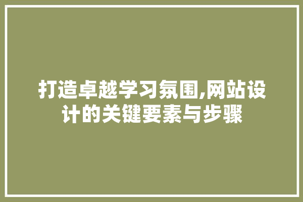 打造卓越学习氛围,网站设计的关键要素与步骤 绘影字幕