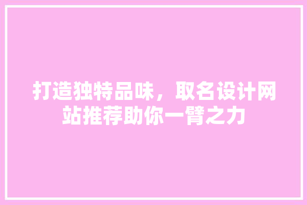 打造独特品味，取名设计网站推荐助你一臂之力