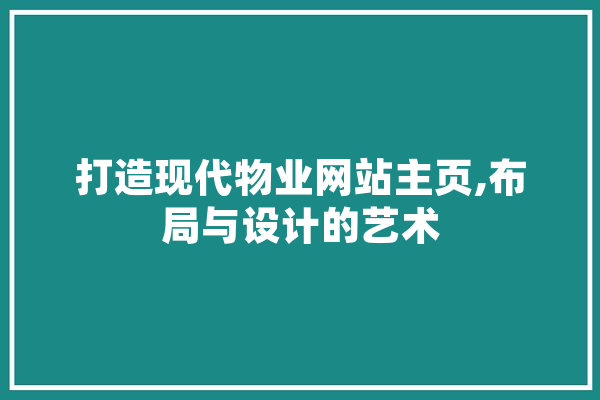 打造现代物业网站主页,布局与设计的艺术